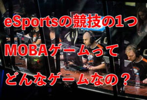 eSportsで人気のあるMOBAのゲームタイトルについて徹底解説！
