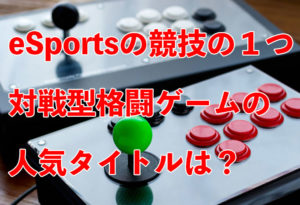 eSportsの競技の1つ格闘ゲームの人気タイトルは？