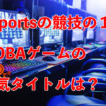 eSportsの競技の1つMOBAゲームの人気タイトルは？